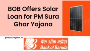 Bank of Baroda (BoB) Solar Loan for PM Surya Ghar Muft Bijli Yojana